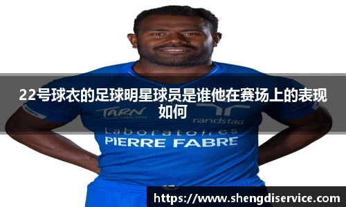 22号球衣的足球明星球员是谁他在赛场上的表现如何