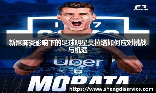 新冠肺炎影响下的足球明星莫拉塔如何应对挑战与机遇